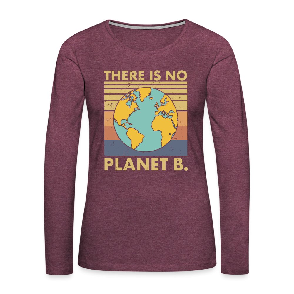 There Is No Planet B Women's Premium Long Sleeve T-Shirt - heather burgundy