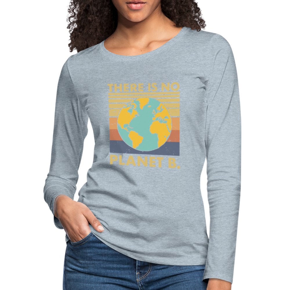 There Is No Planet B Women's Premium Long Sleeve T-Shirt - heather ice blue