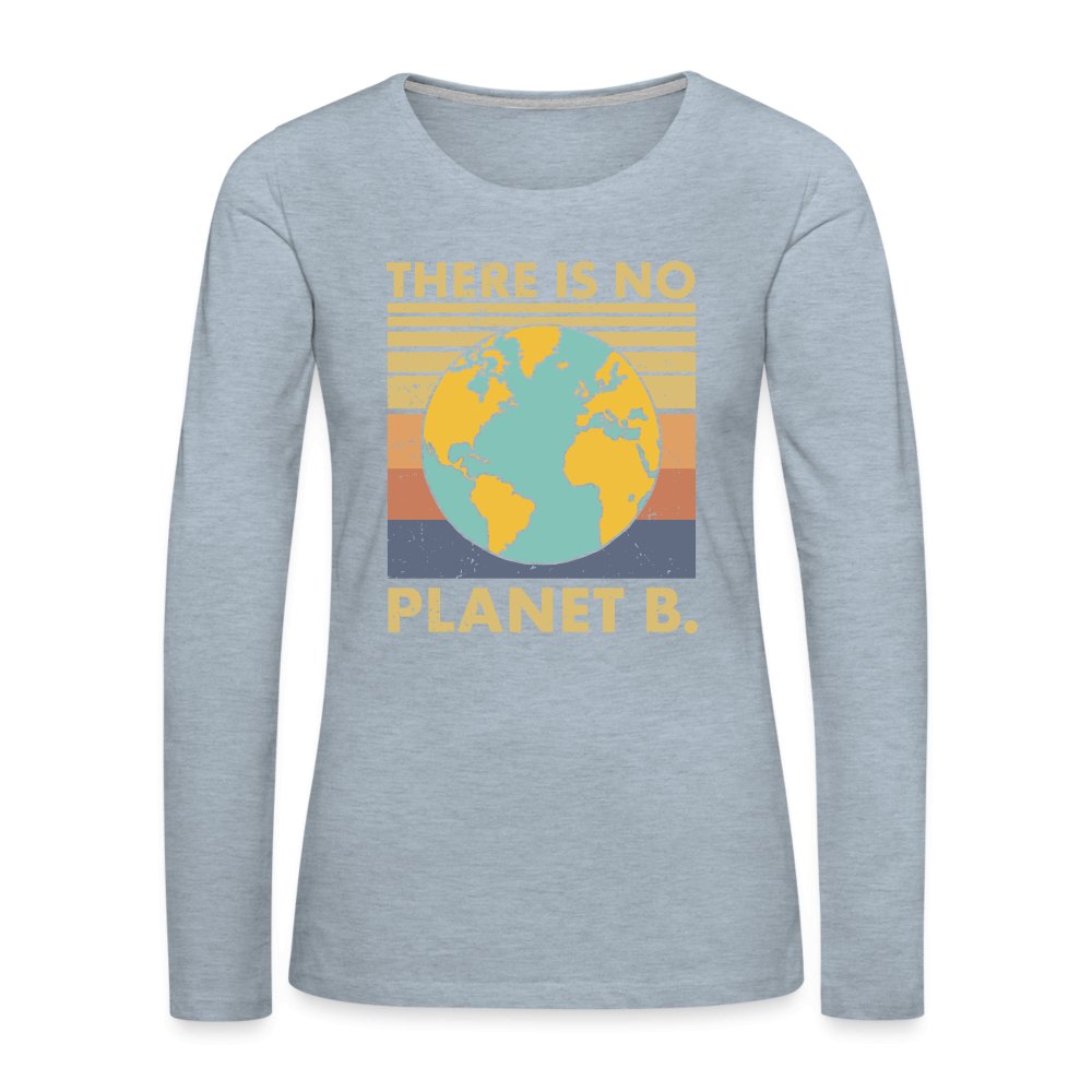 There Is No Planet B Women's Premium Long Sleeve T-Shirt - heather ice blue