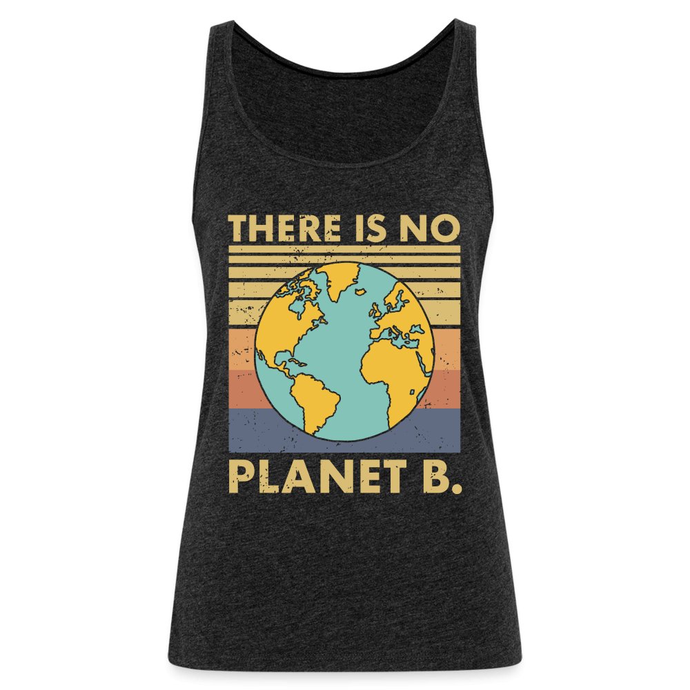 There Is No Planet B Women’s Premium Tank Top - charcoal grey