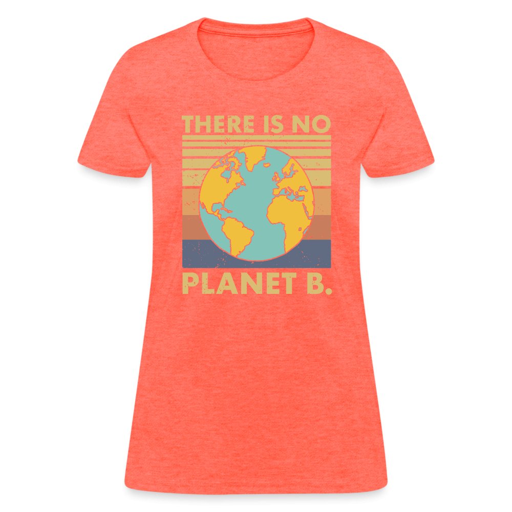 There Is No Planet B Women's T-Shirt - heather coral