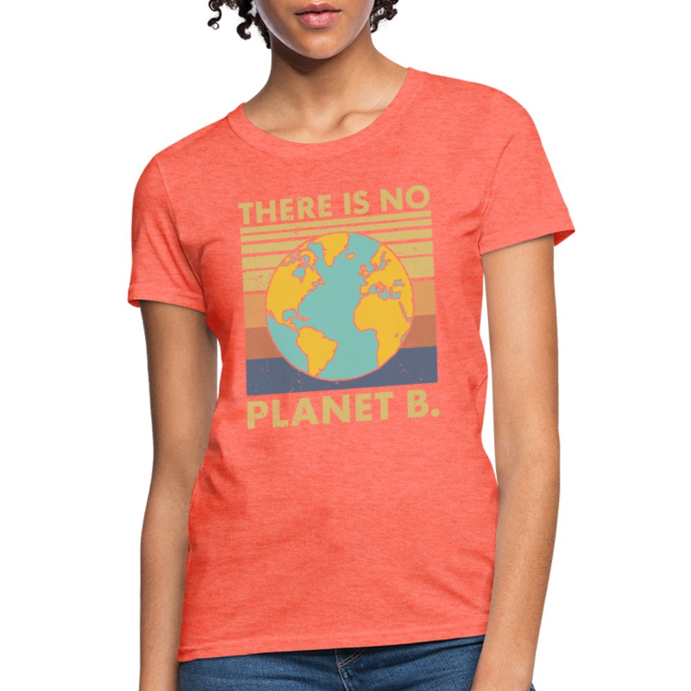 There Is No Planet B Women's T-Shirt - heather coral