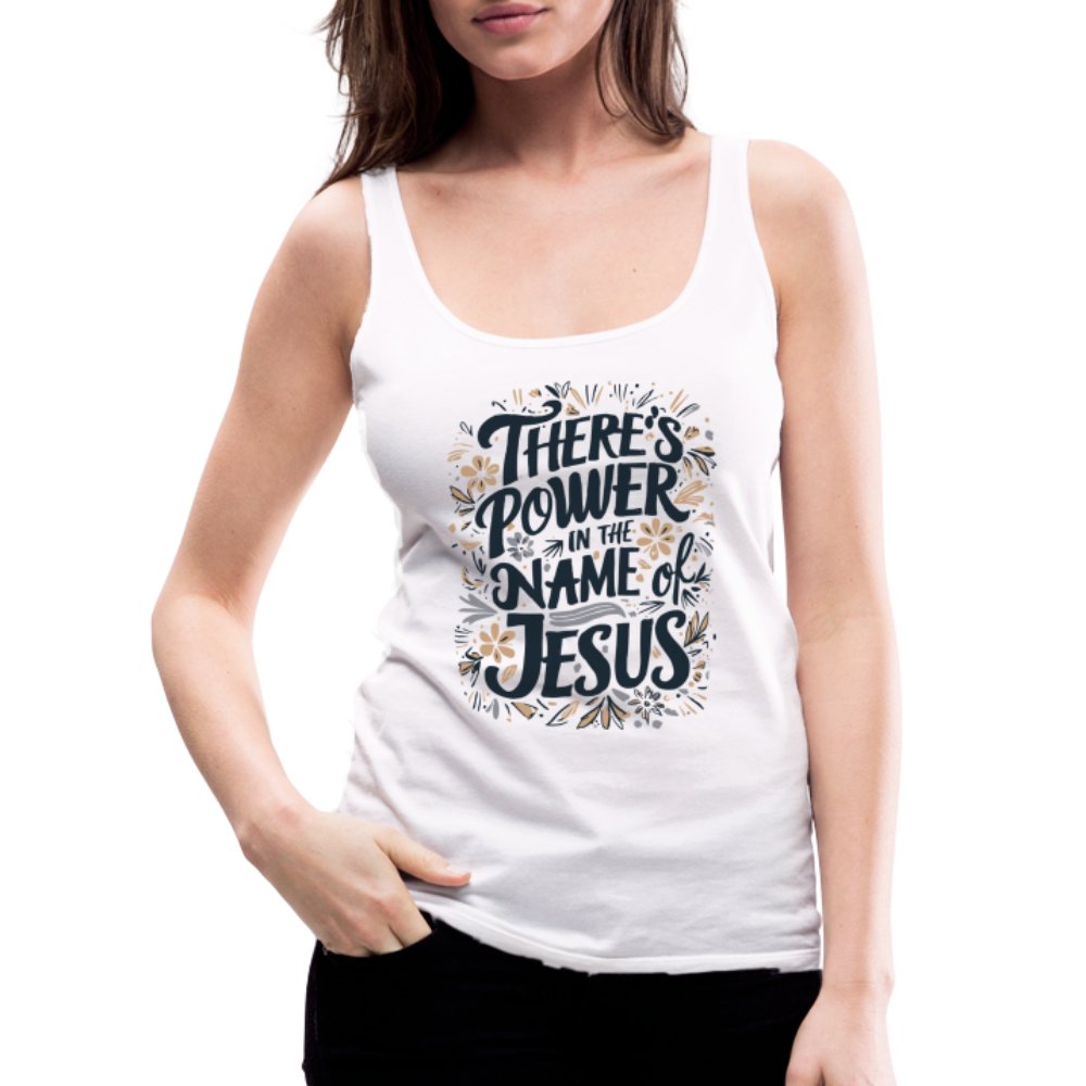 There's Power in the Name of Jesus Women’s Premium Tank Top - white