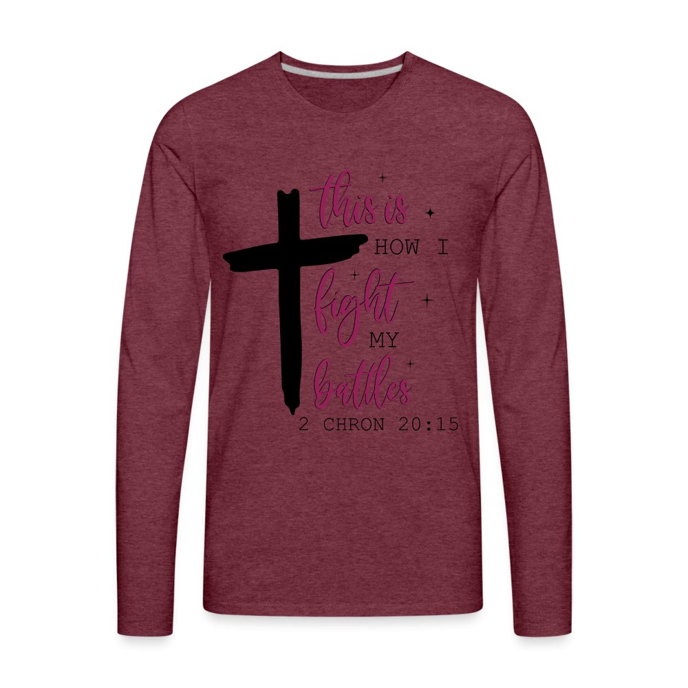 This is How I Fight My Battles Men's Premium Long Sleeve T-Shirt (2 Chronicles 20:15) - heather burgundy