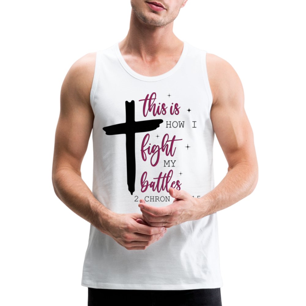 This is How I Fight My Battles Men’s Premium Tank Top (2 Chronicles 20:15) - white