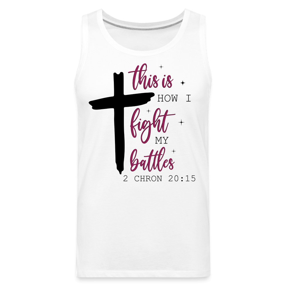 This is How I Fight My Battles Men’s Premium Tank Top (2 Chronicles 20:15) - white