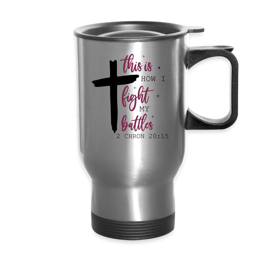 This is How I Fight My Battles Travel Mug (2 Chronicles 20:15) - silver