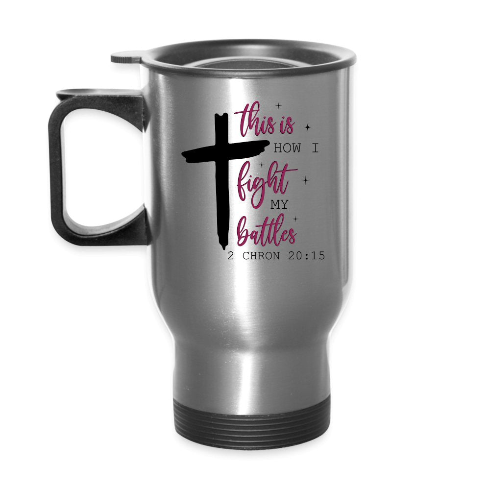 This is How I Fight My Battles Travel Mug (2 Chronicles 20:15) - silver