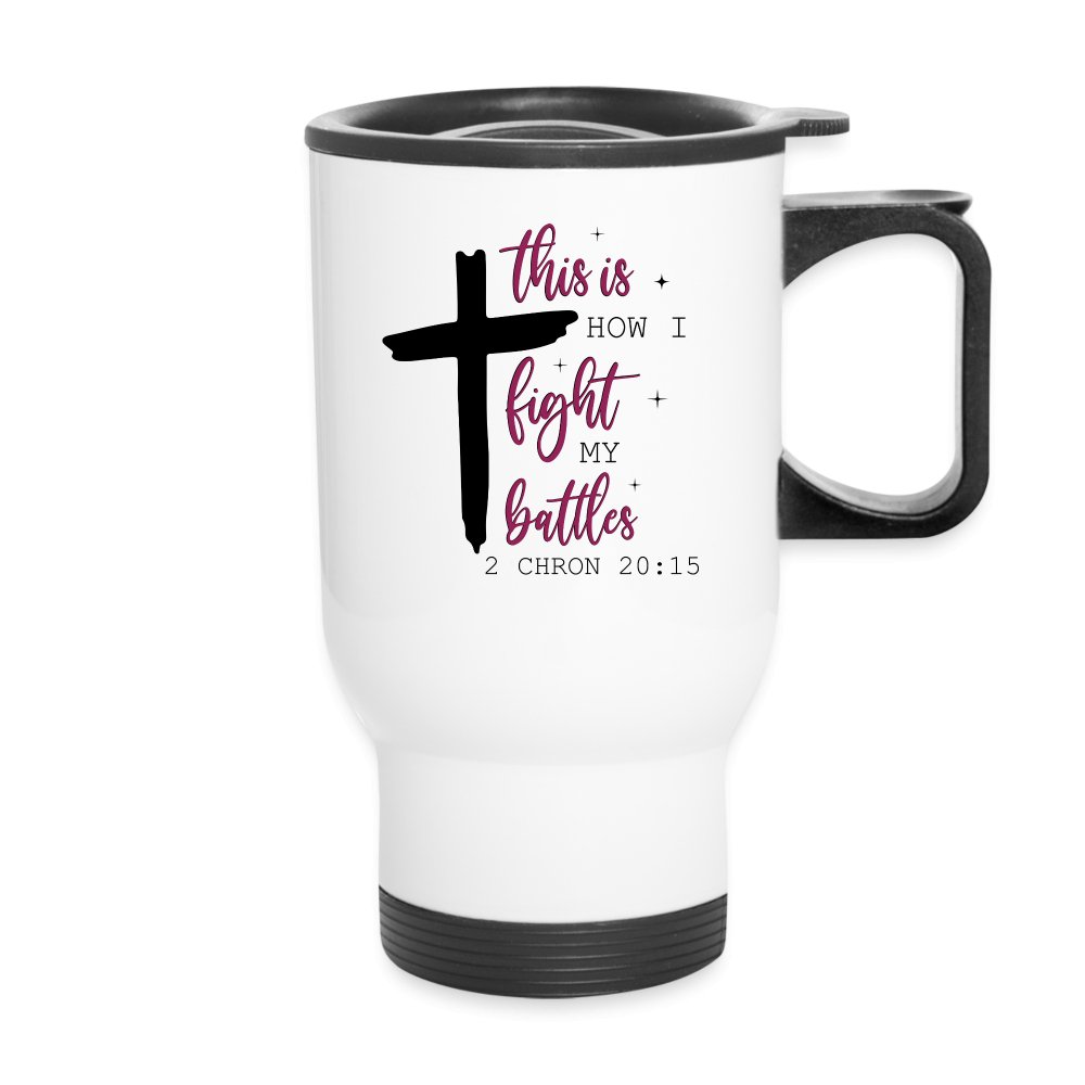 This is How I Fight My Battles Travel Mug (2 Chronicles 20:15) - white