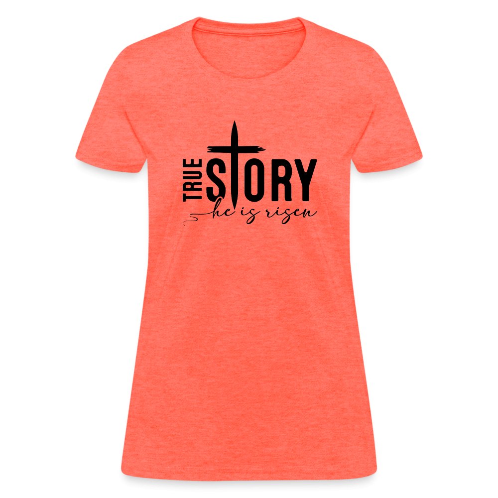 True Story He Is Risen Women's T-Shirt - heather coral