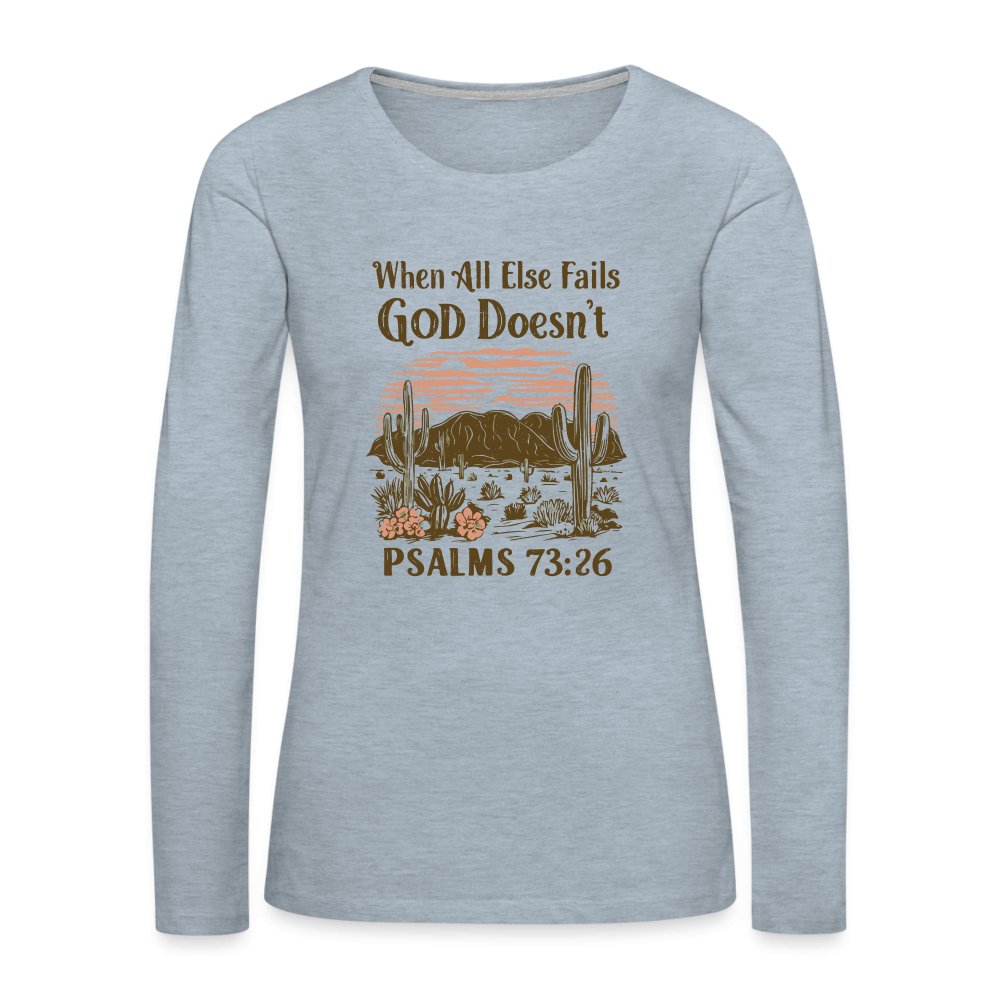 When All Else Fails God Doesn't (Psalms 73:26) Women's Premium Long Sleeve T-Shirt - heather ice blue