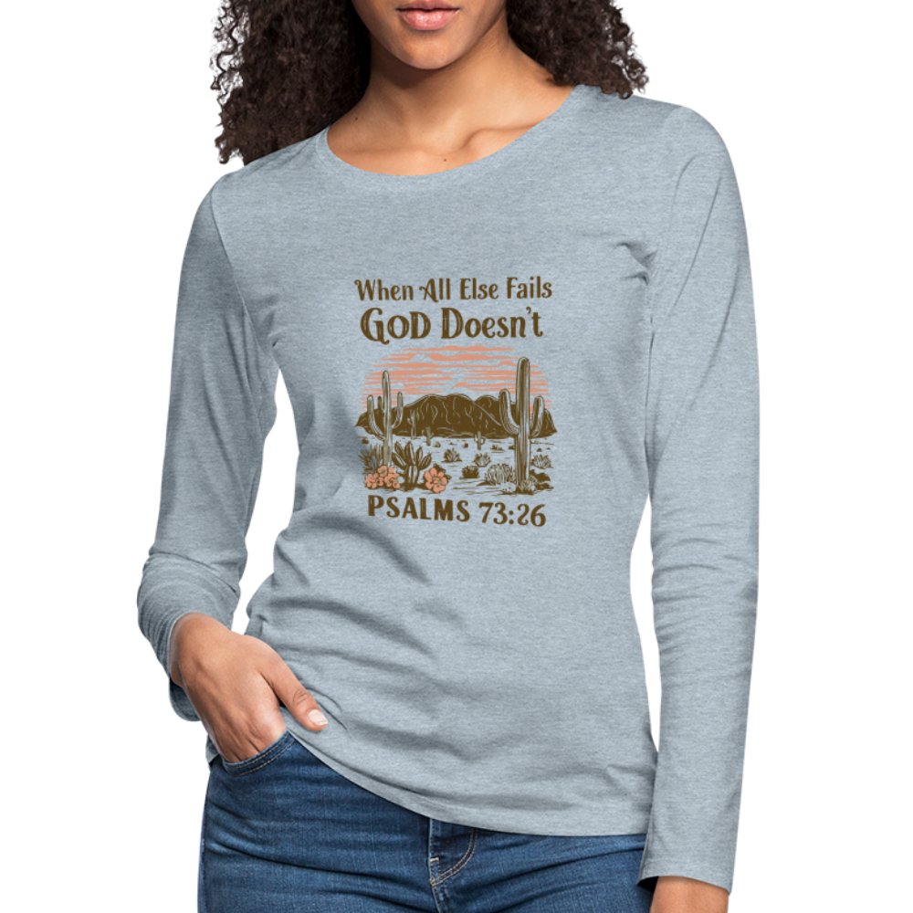 When All Else Fails God Doesn't (Psalms 73:26) Women's Premium Long Sleeve T-Shirt - heather ice blue