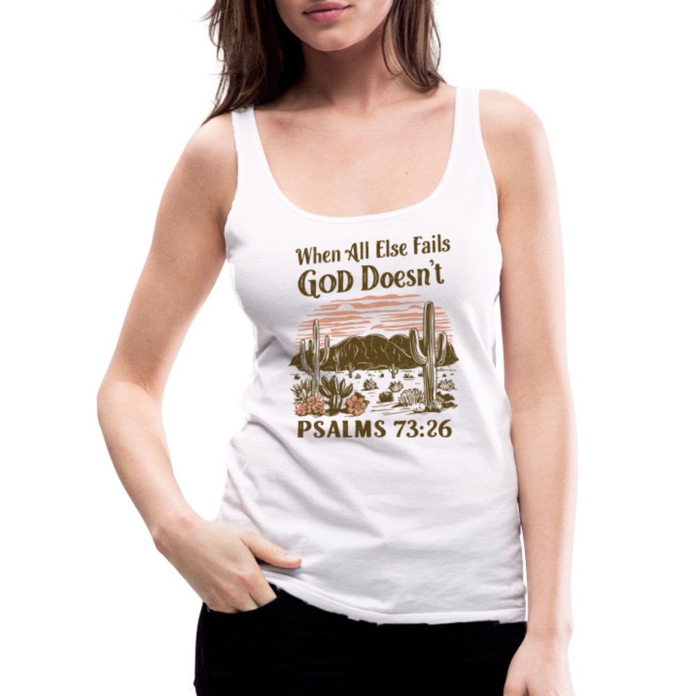 When All Else Fails God Doesn't (Psalms 73:26) Women’s Premium Tank Top - white