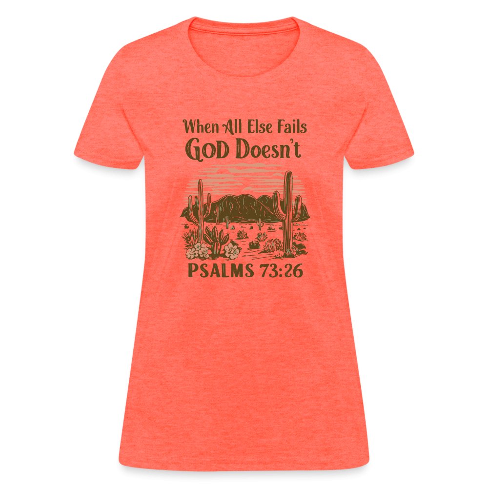 When All Else Fails God Doesn't (Psalms 73:26) Women's T-Shirt - heather coral