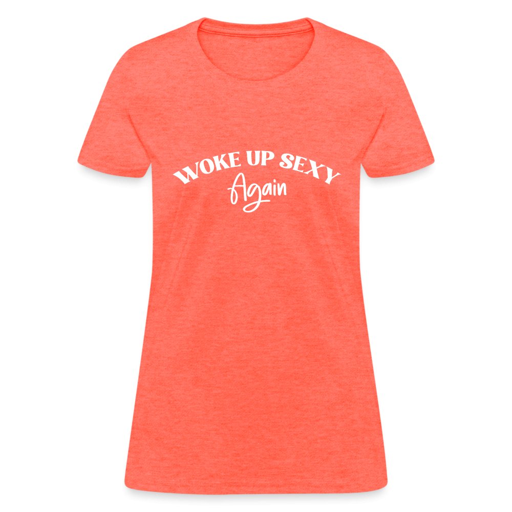 Woke Up Sexy Again Women's Contoured T-Shirt - heather coral