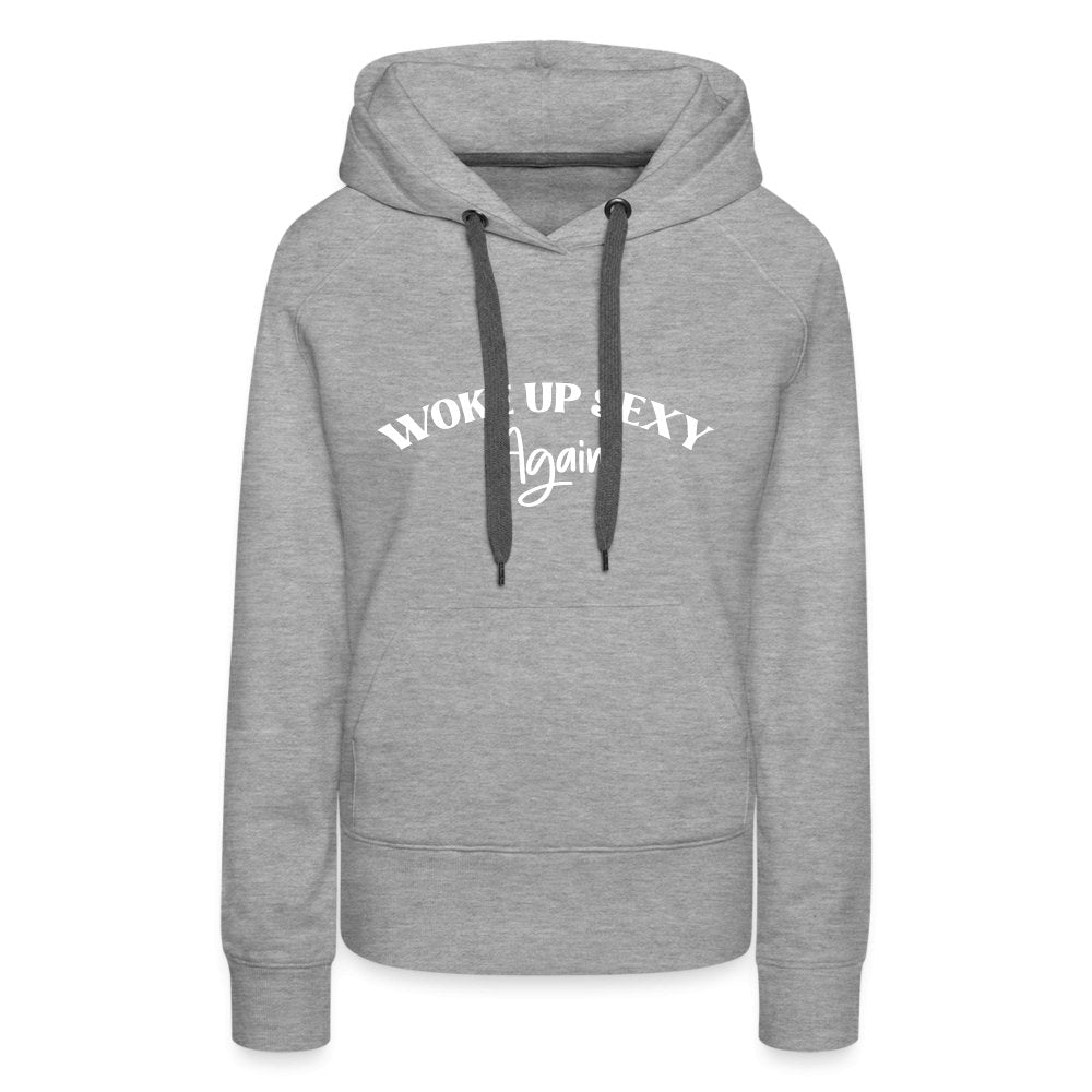 Woke Up Sexy Again Women’s Premium Hoodie - heather grey