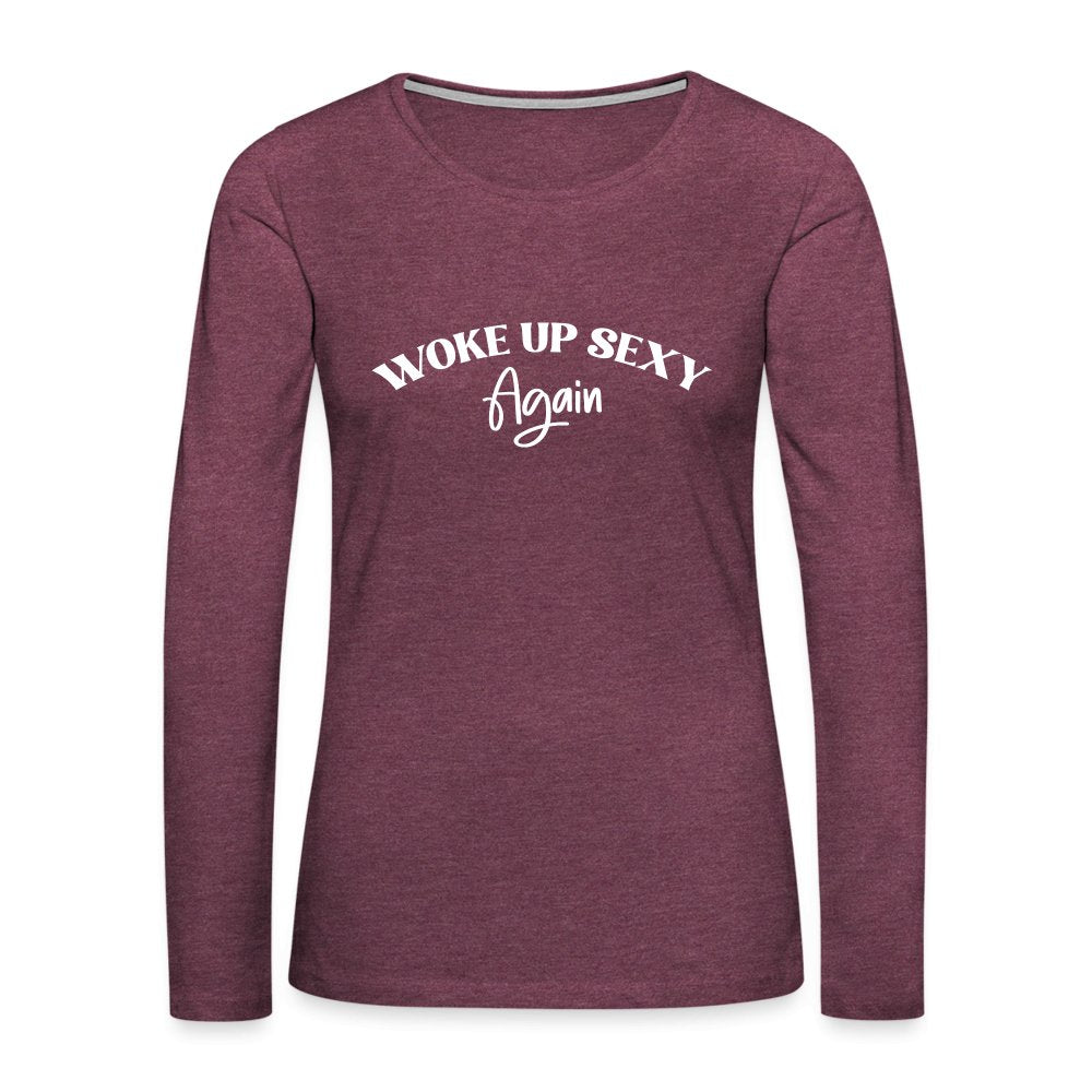 Woke Up Sexy Again Women's Premium Long Sleeve T-Shirt - heather burgundy