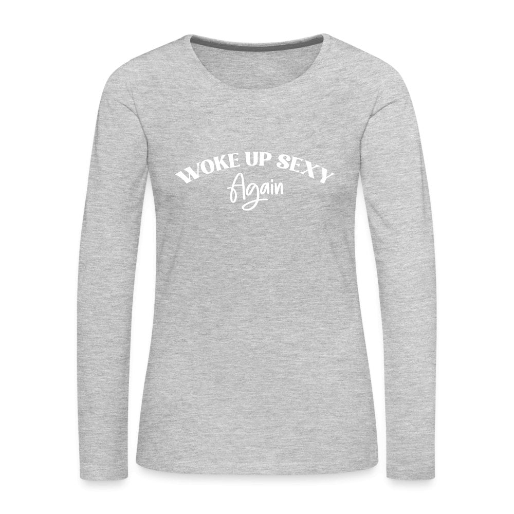 Woke Up Sexy Again Women's Premium Long Sleeve T-Shirt - heather gray