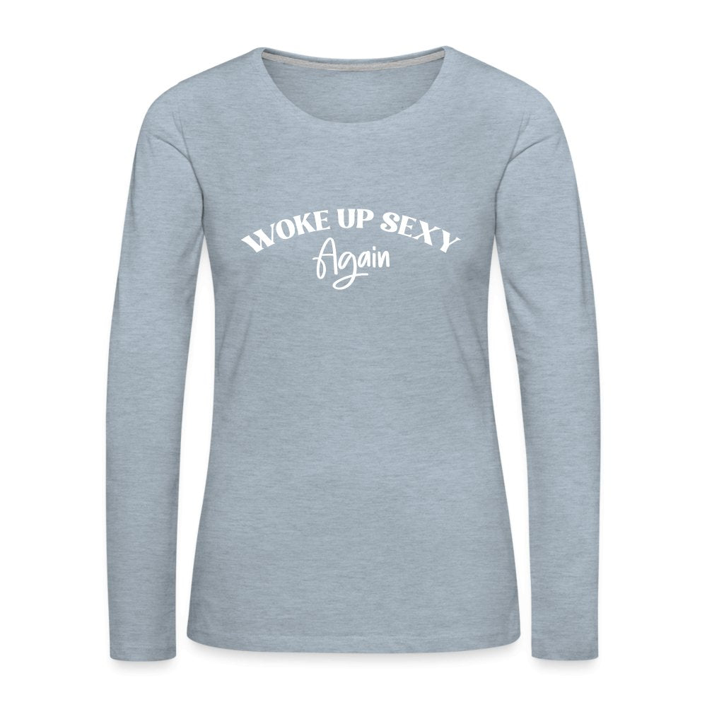 Woke Up Sexy Again Women's Premium Long Sleeve T-Shirt - heather ice blue