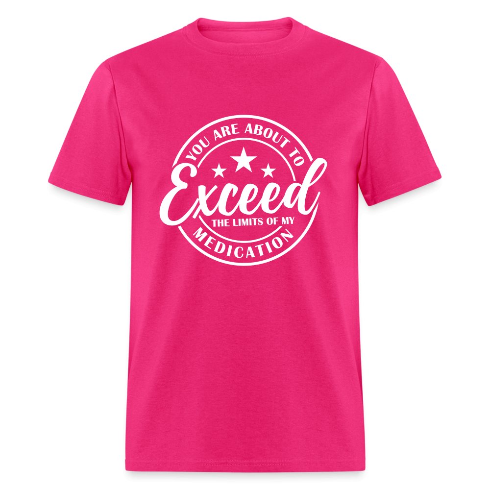 You Exceed the Limits of my Medication T-Shirt - fuchsia