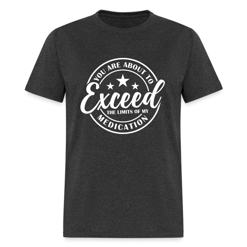 You Exceed the Limits of my Medication T-Shirt - heather black