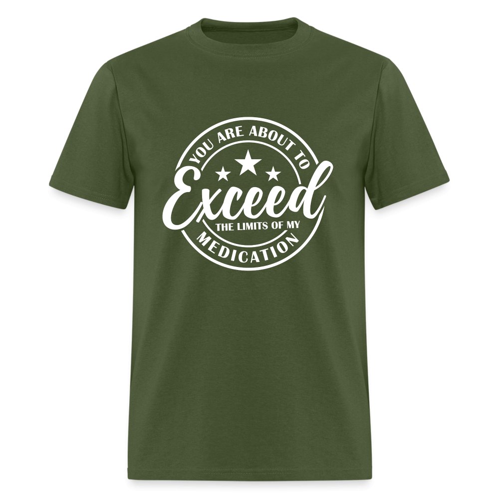 You Exceed the Limits of my Medication T-Shirt - military green