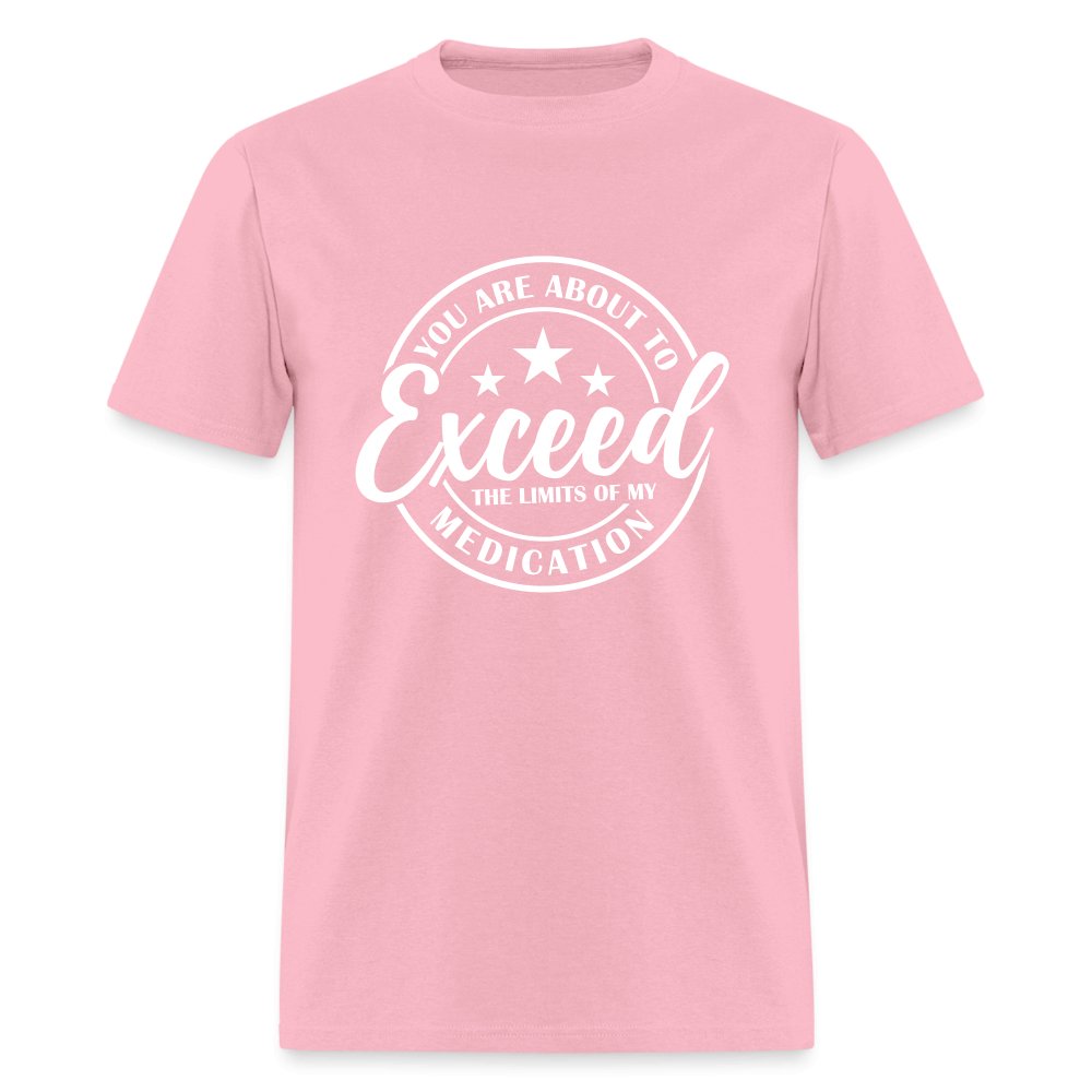 You Exceed the Limits of my Medication T-Shirt - pink