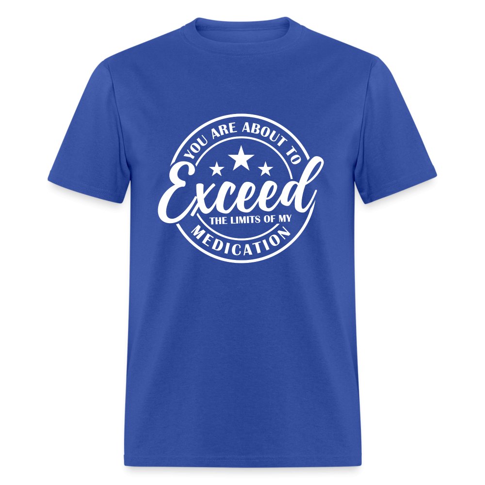 You Exceed the Limits of my Medication T-Shirt - royal blue