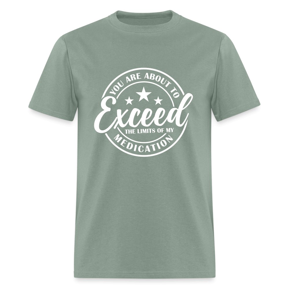 You Exceed the Limits of my Medication T-Shirt - sage