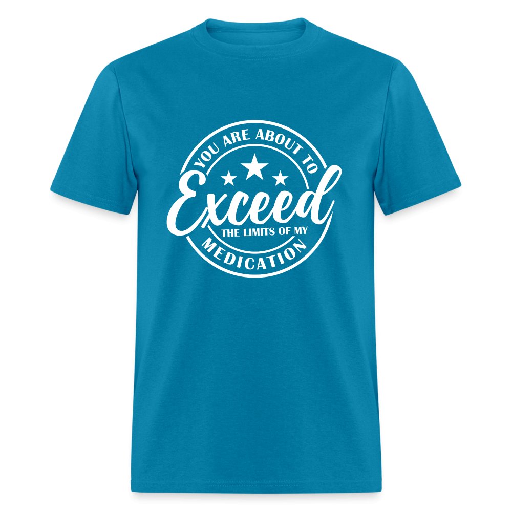 You Exceed the Limits of my Medication T-Shirt - turquoise