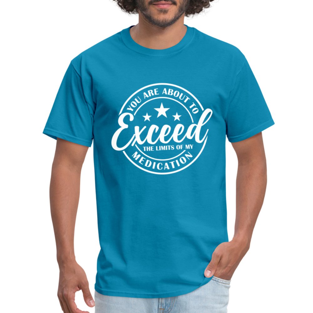 You Exceed the Limits of my Medication T-Shirt - turquoise