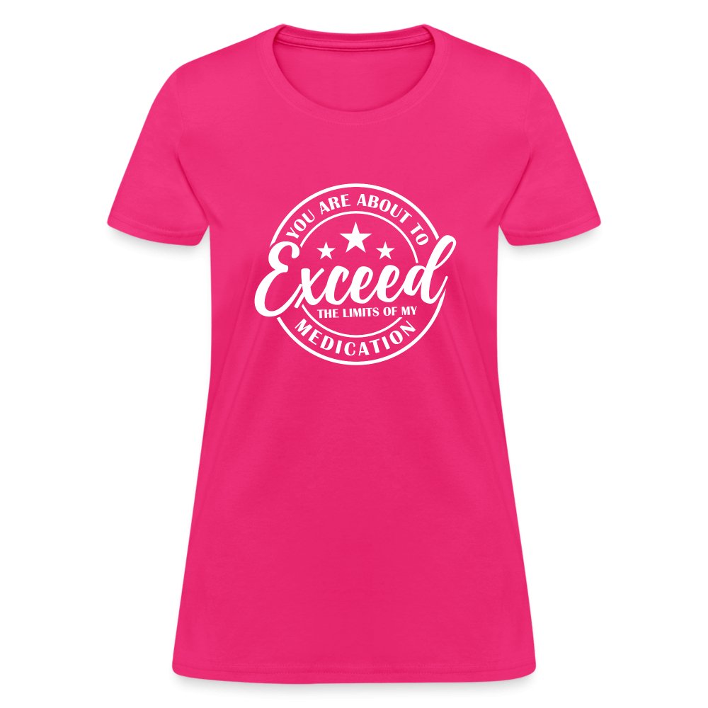 You Exceed the Limits of my Medication Women's T-Shirt - fuchsia