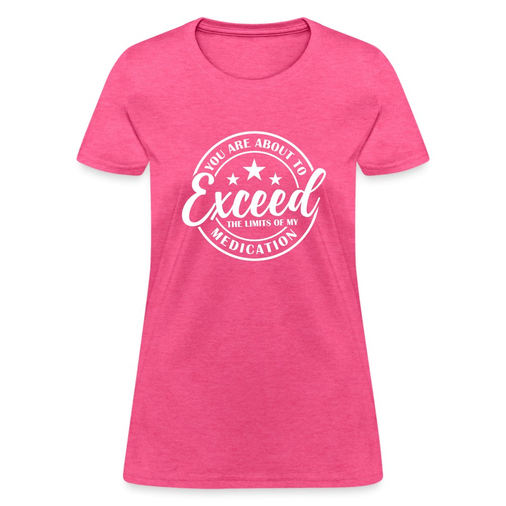 You Exceed the Limits of my Medication Women's T-Shirt - heather pink