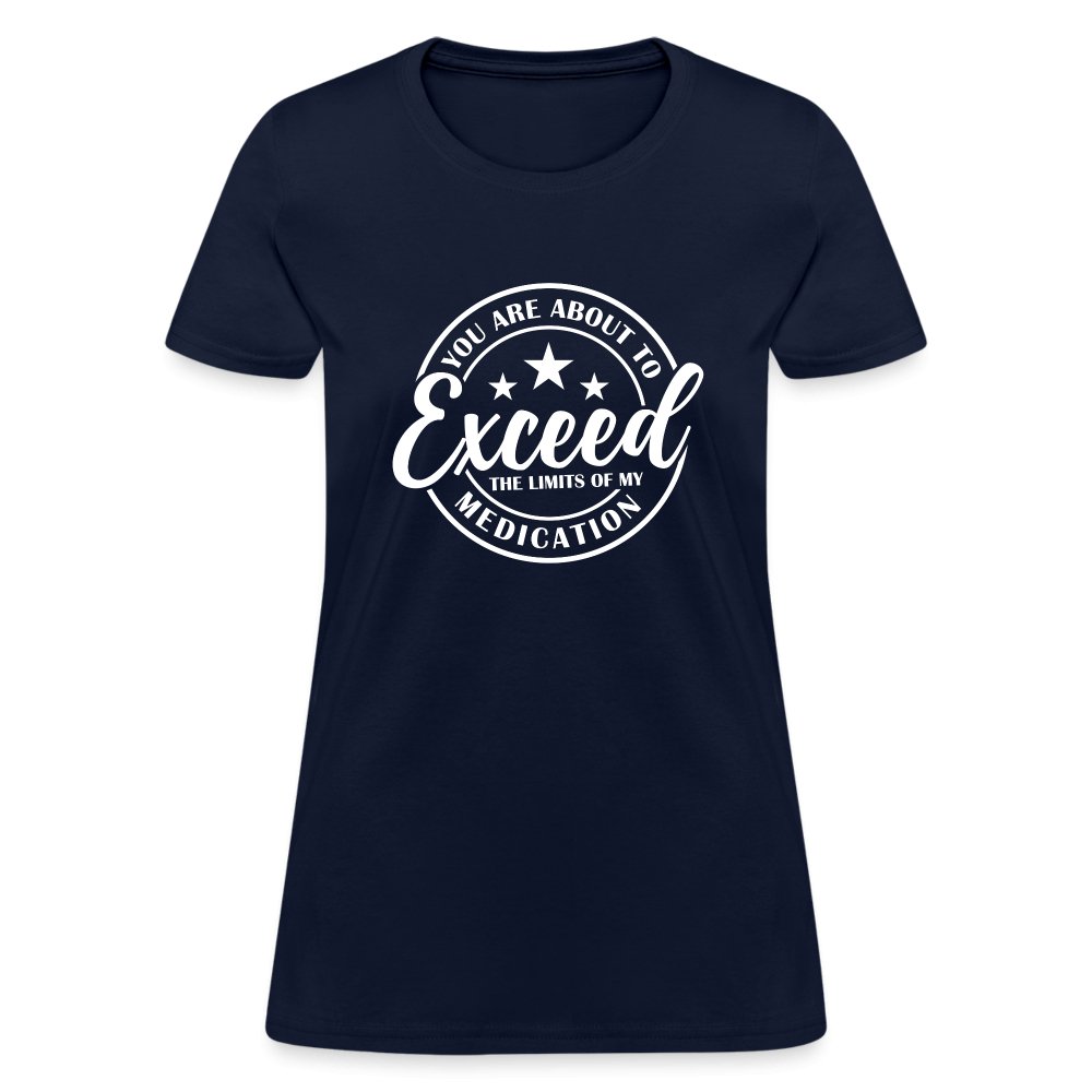 You Exceed the Limits of my Medication Women's T-Shirt - navy