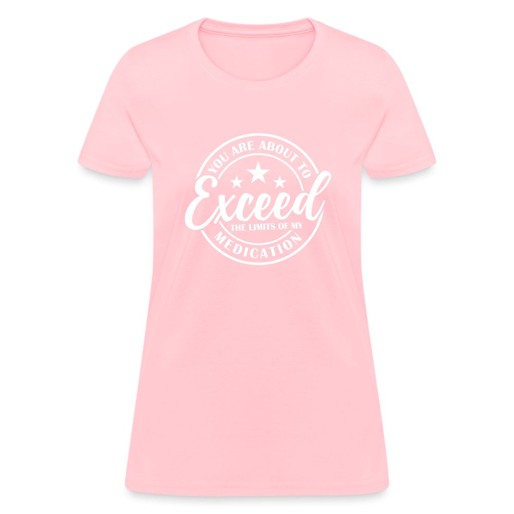 You Exceed the Limits of my Medication Women's T-Shirt - pink