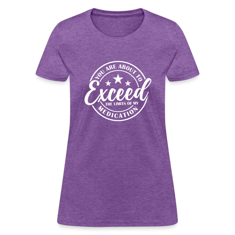 You Exceed the Limits of my Medication Women's T-Shirt - purple heather