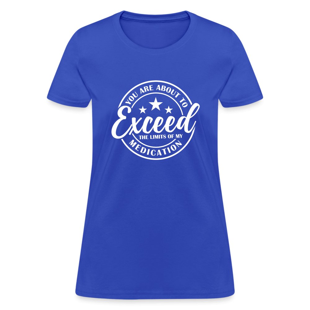 You Exceed the Limits of my Medication Women's T-Shirt - royal blue